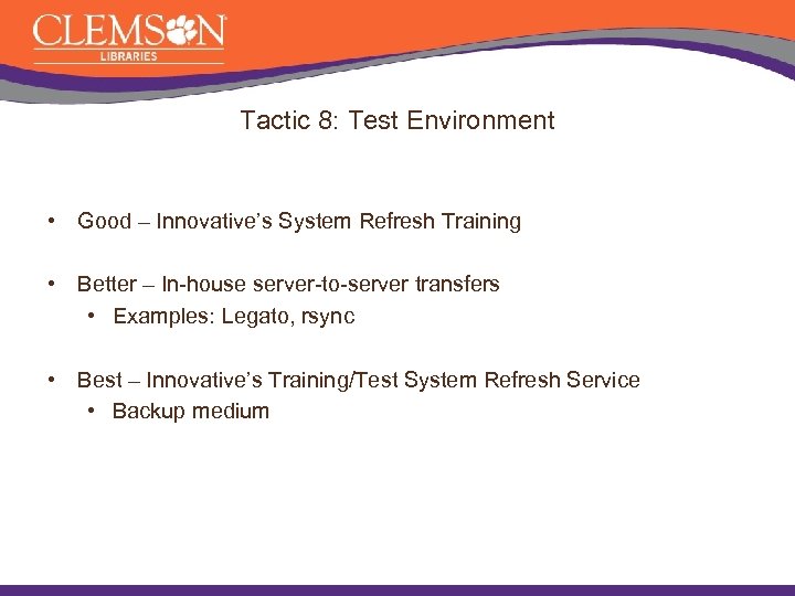 Tactic 8: Test Environment • Good – Innovative’s System Refresh Training • Better –