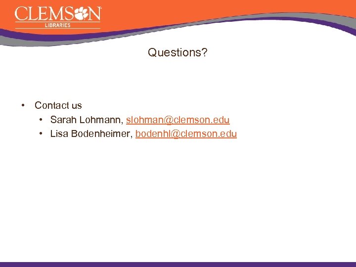 Questions? • Contact us • Sarah Lohmann, slohman@clemson. edu • Lisa Bodenheimer, bodenhl@clemson. edu