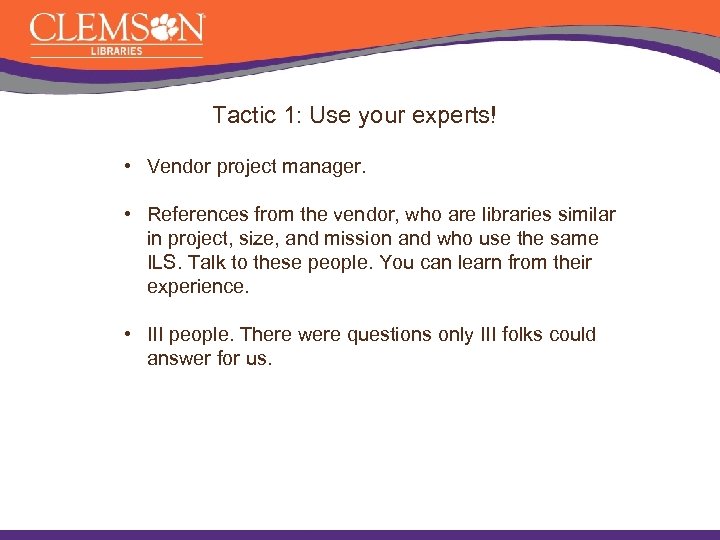 Tactic 1: Use your experts! • Vendor project manager. • References from the vendor,
