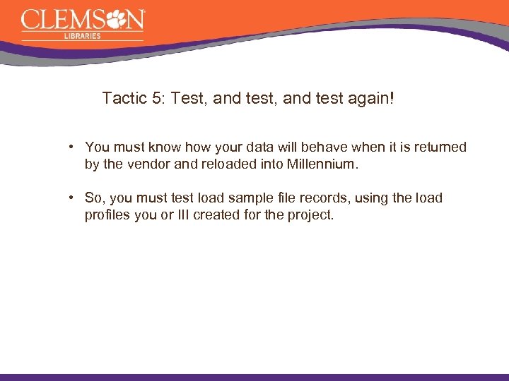 Tactic 5: Test, and test again! • You must know how your data will