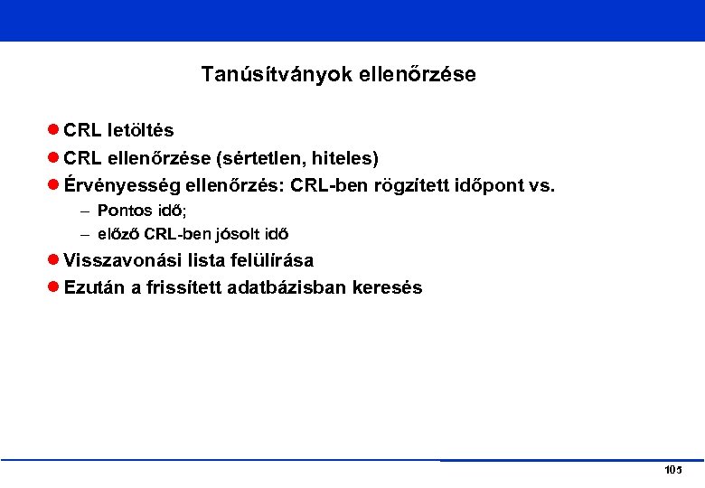 Tanúsítványok ellenőrzése CRL letöltés CRL ellenőrzése (sértetlen, hiteles) Érvényesség ellenőrzés: CRL-ben rögzített időpont vs.