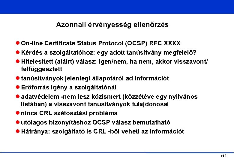 Azonnali érvényesség ellenőrzés On-line Certificate Status Protocol (OCSP) RFC XXXX Kérdés a szolgáltatóhoz: egy