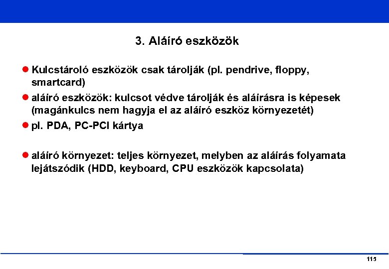 3. Aláíró eszközök Kulcstároló eszközök csak tárolják (pl. pendrive, floppy, smartcard) aláíró eszközök: kulcsot