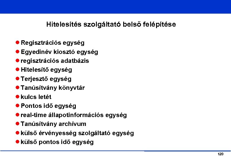 Hitelesítés szolgáltató belső felépítése Regisztrációs egység Egyedinév kiosztó egység regisztrációs adatbázis Hitelesítő egység Terjesztő
