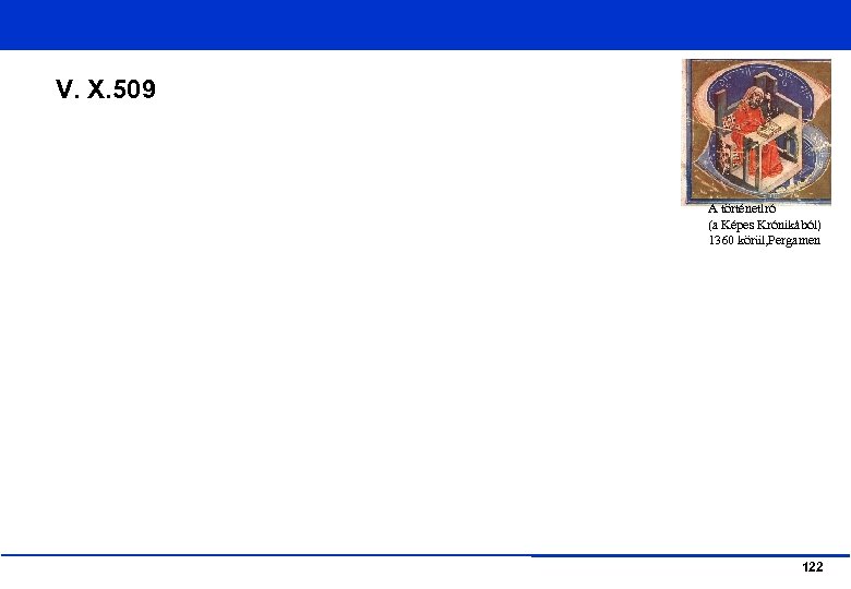 V. X. 509 A történetíró (a Képes Krónikából) 1360 körül, Pergamen 122 
