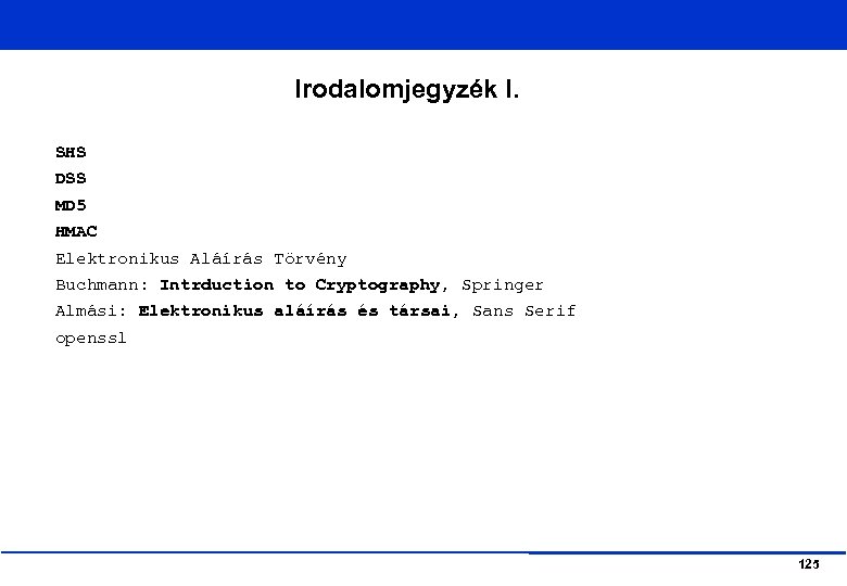 Irodalomjegyzék I. SHS DSS MD 5 HMAC Elektronikus Aláírás Törvény Buchmann: Intrduction to Cryptography,