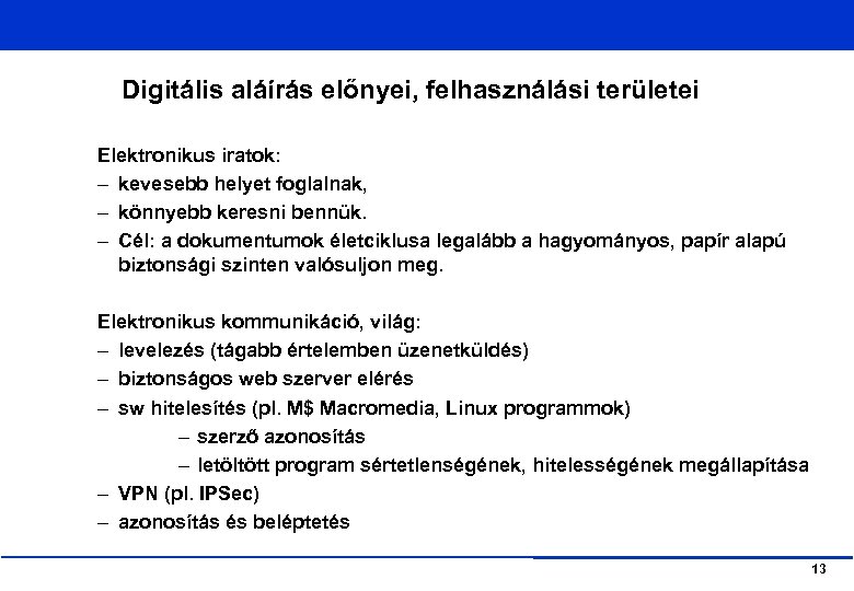 Digitális aláírás előnyei, felhasználási területei Elektronikus iratok: – kevesebb helyet foglalnak, – könnyebb keresni