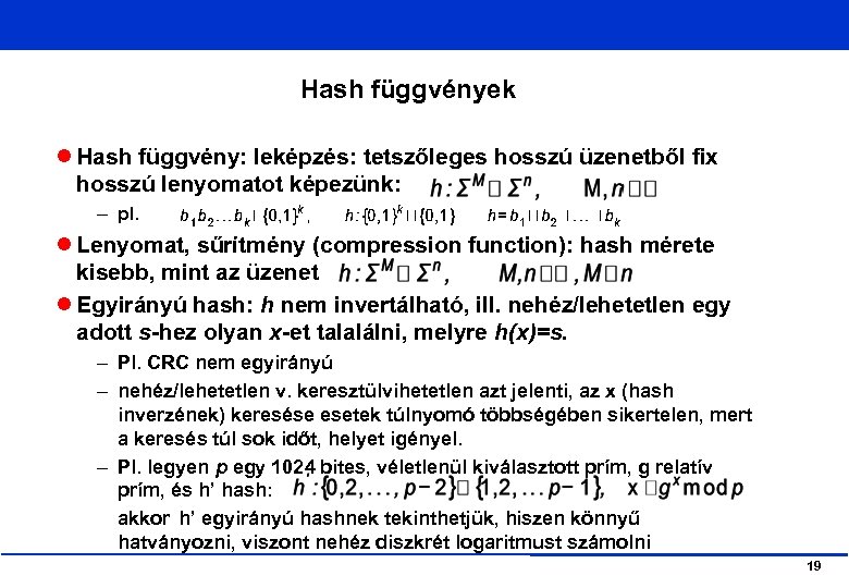 Hash függvények Hash függvény: leképzés: tetszőleges hosszú üzenetből fix hosszú lenyomatot képezünk: – pl.