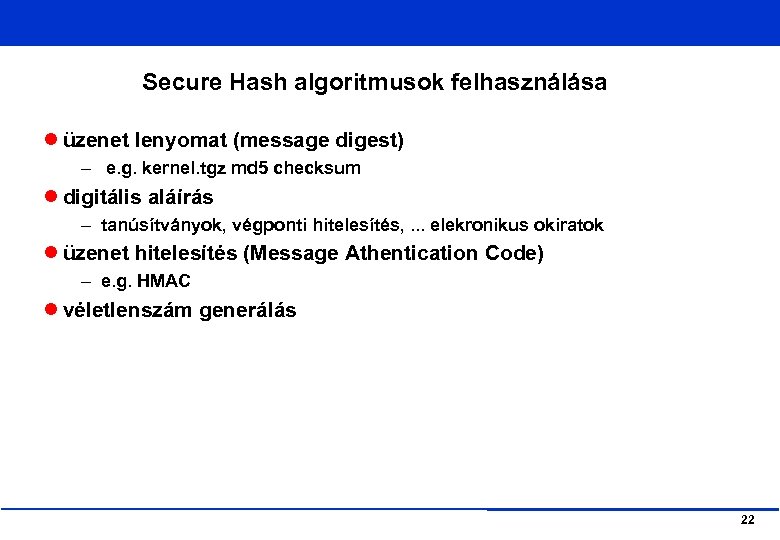Secure Hash algoritmusok felhasználása üzenet lenyomat (message digest) – e. g. kernel. tgz md