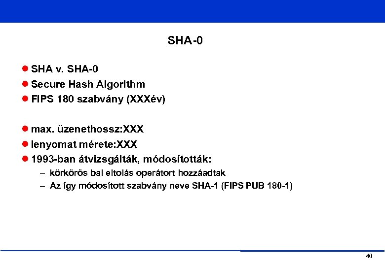 SHA-0 SHA v. SHA-0 Secure Hash Algorithm FIPS 180 szabvány (XXXév) max. üzenethossz: XXX