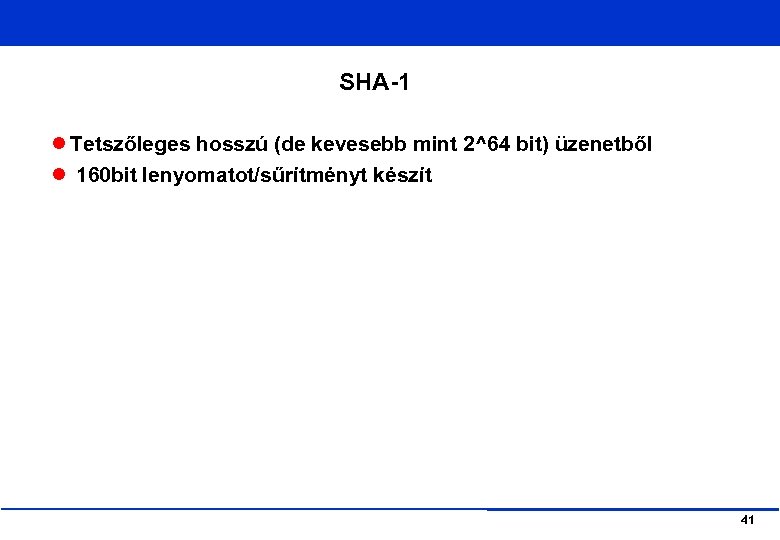 SHA-1 Tetszőleges hosszú (de kevesebb mint 2^64 bit) üzenetből 160 bit lenyomatot/sűrítményt készít 41