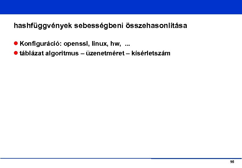 hashfüggvények sebességbeni összehasonlítása Konfiguráció: openssl, linux, hw, . . . táblázat algoritmus – üzenetméret