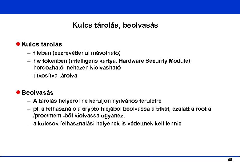 Kulcs tárolás, beolvasás Kulcs tárolás – fileban (észrevétlenül másolható) – hw tokenben (intelligens kártya,