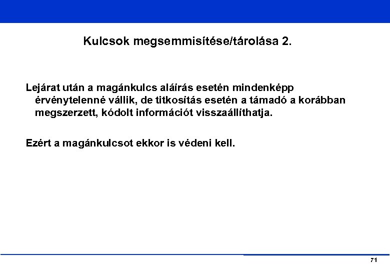 Kulcsok megsemmisítése/tárolása 2. Lejárat után a magánkulcs aláírás esetén mindenképp érvénytelenné vállik, de titkosítás