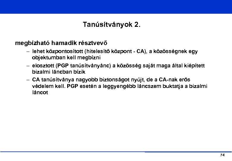 Tanúsítványok 2. megbízható hamadik résztvevő – lehet központosított (hitelesítő központ - CA), a közösségnek