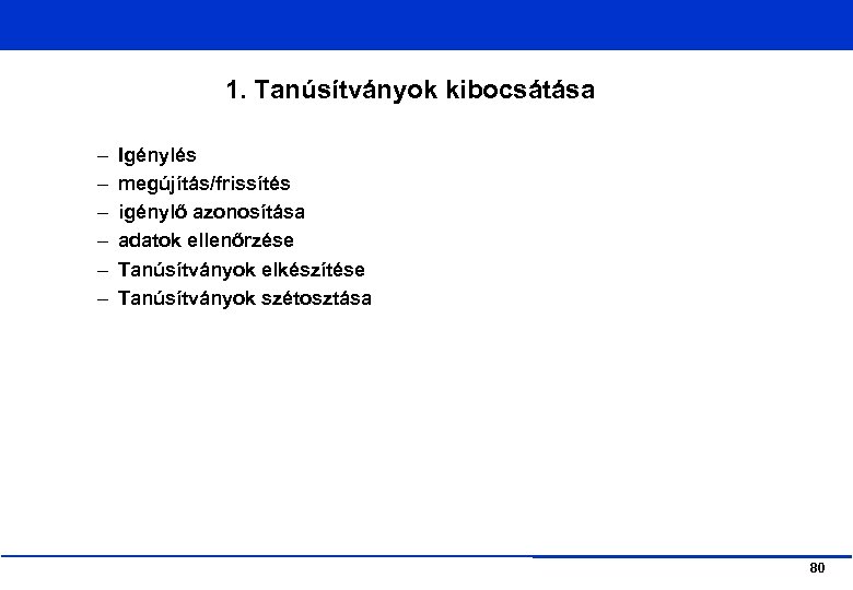 1. Tanúsítványok kibocsátása – – – Igénylés megújítás/frissítés igénylő azonosítása adatok ellenőrzése Tanúsítványok elkészítése