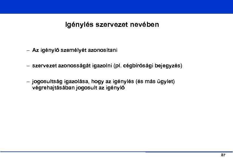 Igénylés szervezet nevében – Az igénylő személyét azonosítani – szervezet azonosságát igazolni (pl. cégbírósági