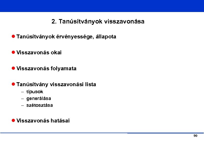 2. Tanúsítványok visszavonása Tanúsítványok érvényessége, állapota Visszavonás okai Visszavonás folyamata Tanúsítvány visszavonási lista –