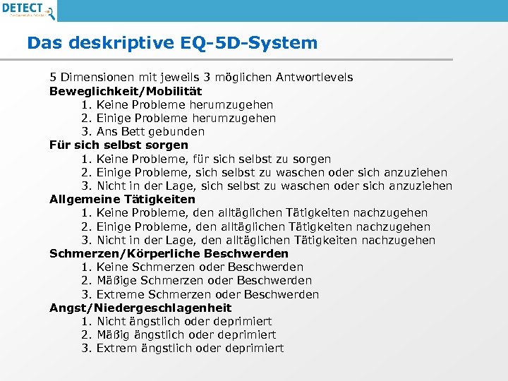 Das deskriptive EQ-5 D-System 5 Dimensionen mit jeweils 3 möglichen Antwortlevels Beweglichkeit/Mobilität 1. Keine
