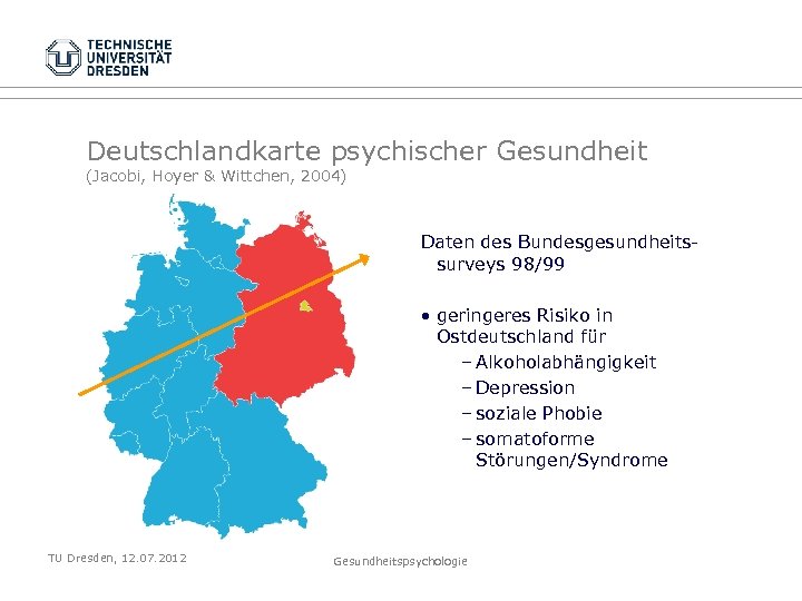 Deutschlandkarte psychischer Gesundheit (Jacobi, Hoyer & Wittchen, 2004) Daten des Bundesgesundheitssurveys 98/99 • geringeres