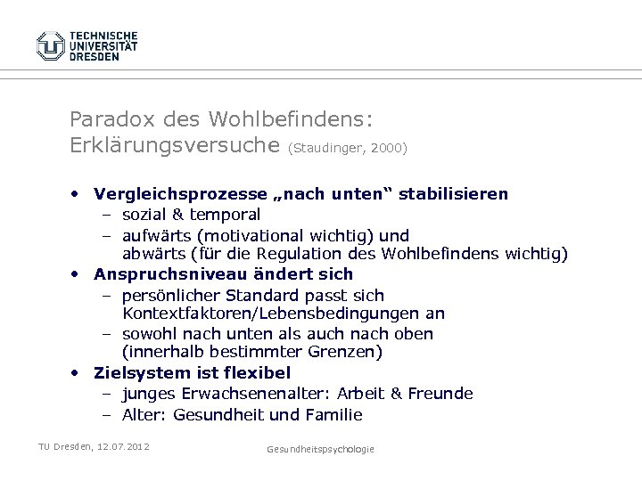 Paradox des Wohlbefindens: Erklärungsversuche (Staudinger, 2000) • Vergleichsprozesse „nach unten“ stabilisieren – sozial &