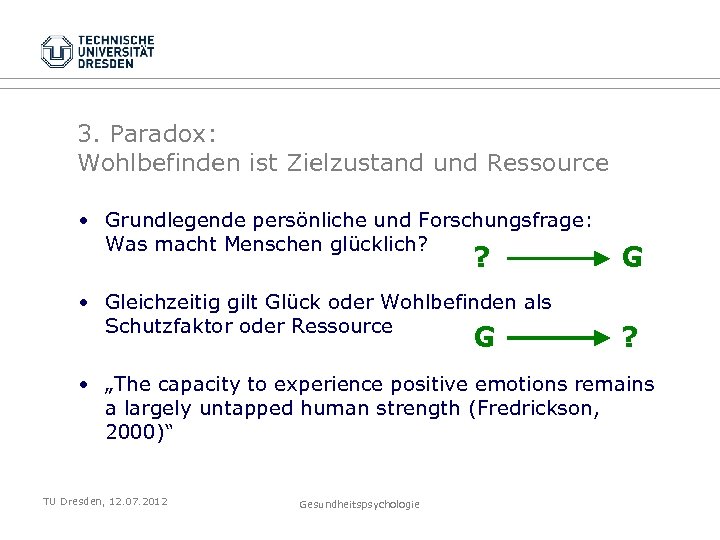 3. Paradox: Wohlbefinden ist Zielzustand und Ressource • Grundlegende persönliche und Forschungsfrage: Was macht