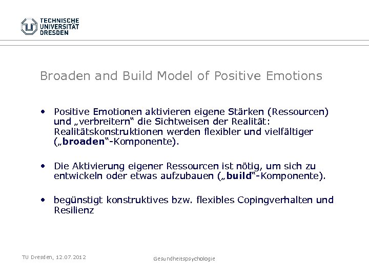 Broaden and Build Model of Positive Emotions • Positive Emotionen aktivieren eigene Stärken (Ressourcen)