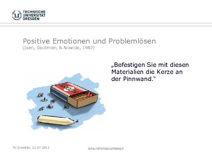 Positive Emotionen und Problemlösen (Isen, Daubman, & Nowicki, 1987) „Befestigen Sie mit diesen Materialien