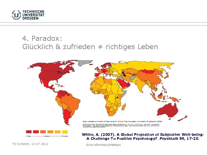 4. Paradox: Glücklich & zufrieden ≠ richtiges Leben White, A. (2007). A Global Projection