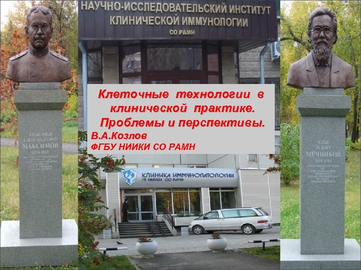 Клеточные технологии в клинической практике. Проблемы и перспективы. В. А. Козлов ФГБУ НИИКИ СО