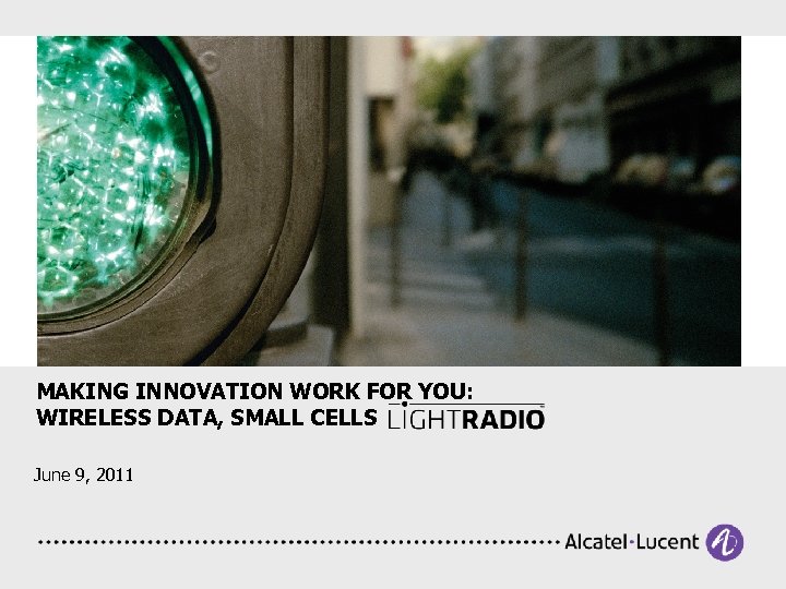 MAKING INNOVATION WORK FOR YOU: WIRELESS DATA, SMALL CELLS June 9, 2011 