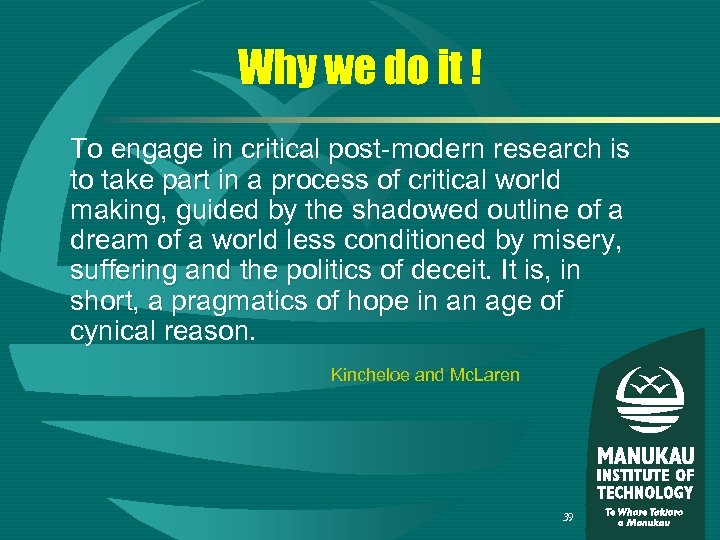 Why we do it ! To engage in critical post-modern research is to take