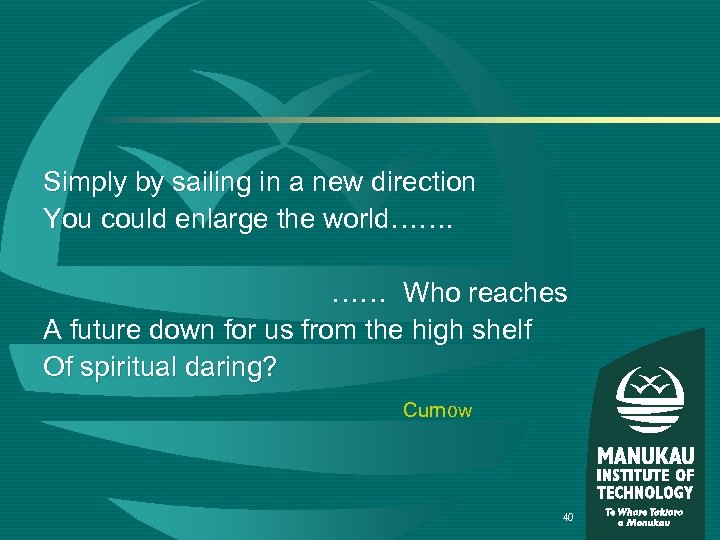 Simply by sailing in a new direction You could enlarge the world……. …… Who