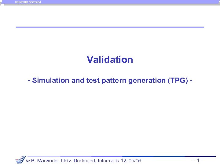 Universität Dortmund Validation - Simulation and test pattern generation (TPG) - P. Marwedel, Univ.
