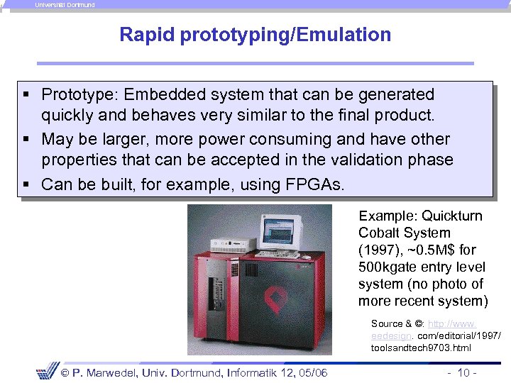Universität Dortmund Rapid prototyping/Emulation § Prototype: Embedded system that can be generated quickly and