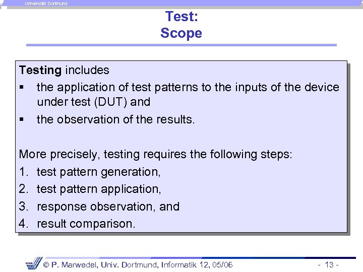 Universität Dortmund Test: Scope Testing includes § the application of test patterns to the