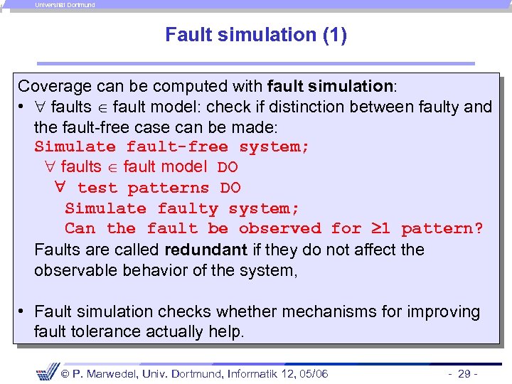 Universität Dortmund Fault simulation (1) Coverage can be computed with fault simulation: • faults