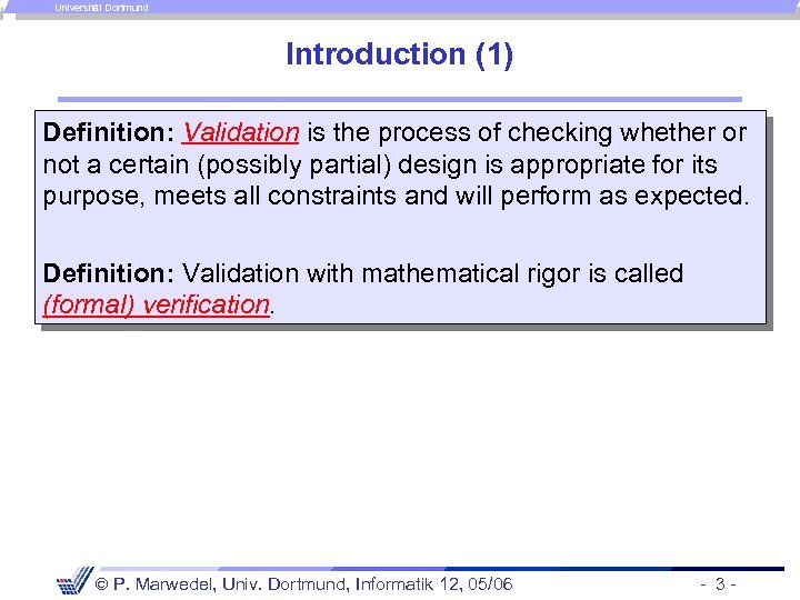 Universität Dortmund Introduction (1) Definition: Validation is the process of checking whether or not