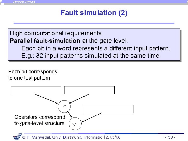Universität Dortmund Fault simulation (2) High computational requirements. Parallel fault-simulation at the gate level:
