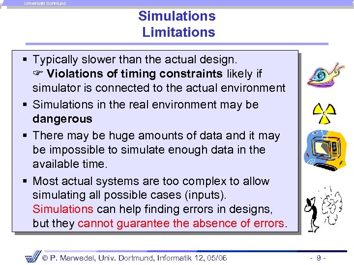Universität Dortmund Simulations Limitations § Typically slower than the actual design. Violations of timing