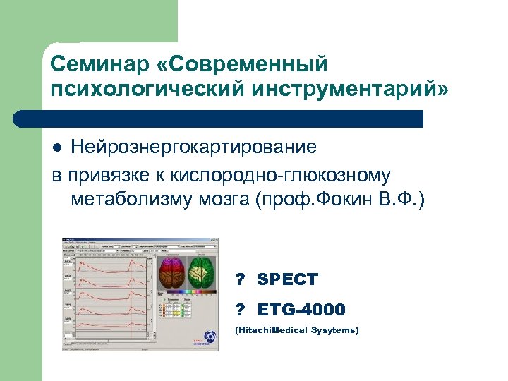 Семинар «Современный психологический инструментарий» Нейроэнергокартирование в привязке к кислородно-глюкозному метаболизму мозга (проф. Фокин В.