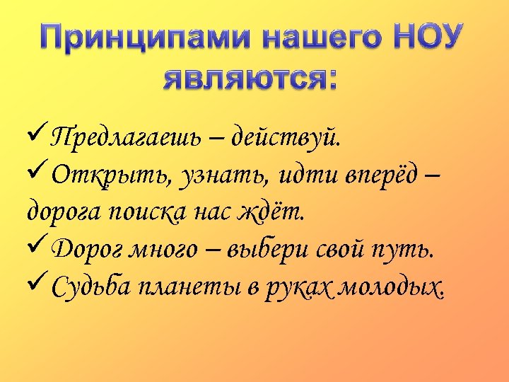 üПредлагаешь – действуй. üОткрыть, узнать, идти вперёд – дорога поиска нас ждёт. üДорог много