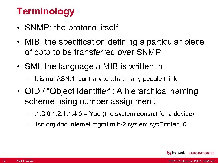 Terminology • SNMP: the protocol itself • MIB: the specification defining a particular piece