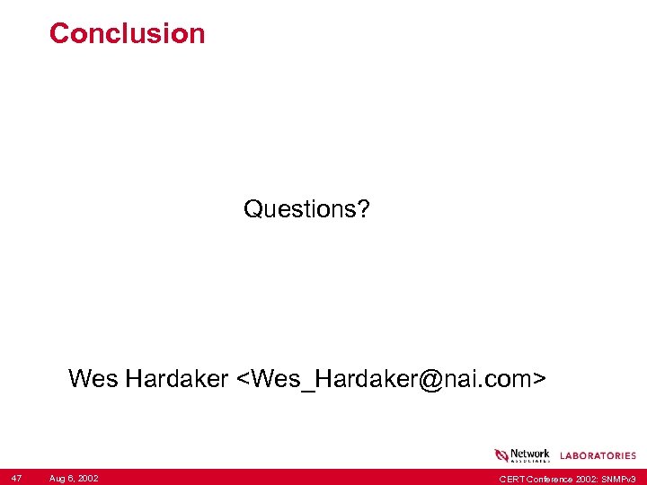 Conclusion Questions? Wes Hardaker <Wes_Hardaker@nai. com> 47 Aug 6, 2002 CERT Conference 2002: SNMPv