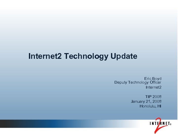 Internet 2 Technology Update Eric Boyd Deputy Technology Officer Internet 2 TIP 2008 January