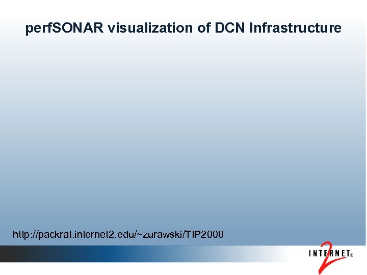 perf. SONAR visualization of DCN Infrastructure http: //packrat. internet 2. edu/~zurawski/TIP 2008 