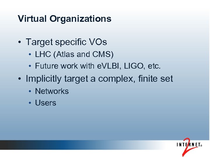 Virtual Organizations • Target specific VOs • LHC (Atlas and CMS) • Future work