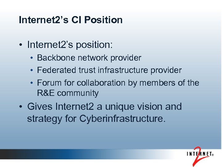 Internet 2’s CI Position • Internet 2’s position: • Backbone network provider • Federated