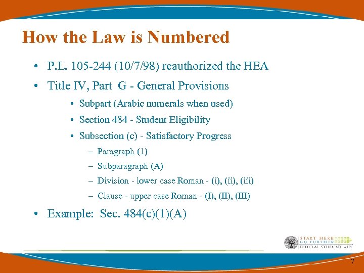 How the Law is Numbered • P. L. 105 -244 (10/7/98) reauthorized the HEA