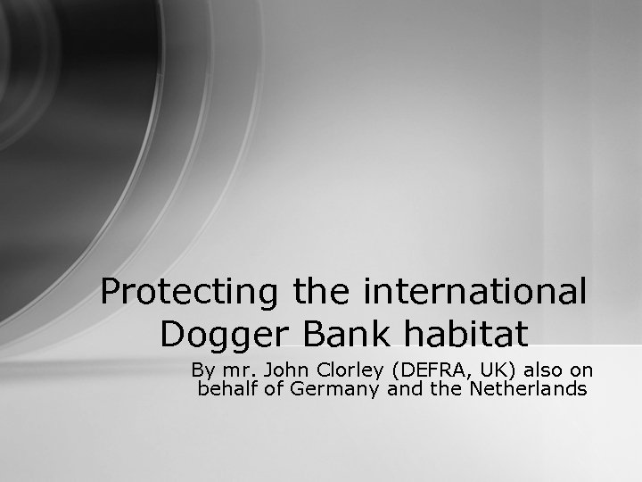 Protecting the international Dogger Bank habitat By mr. John Clorley (DEFRA, UK) also on